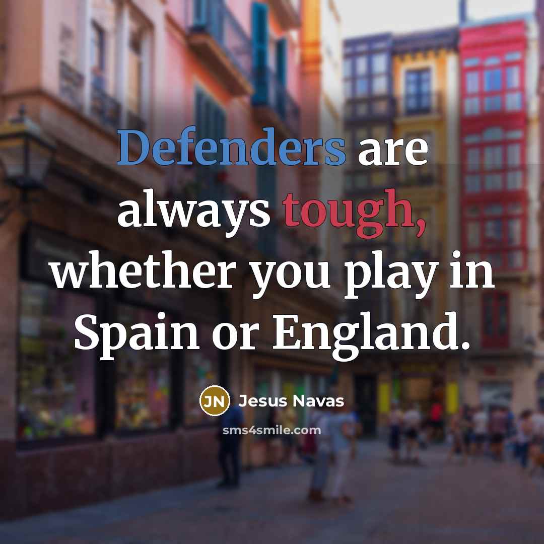 “Defenders are always tough, whether you play in Spain or England.” quote by Jesus Navas