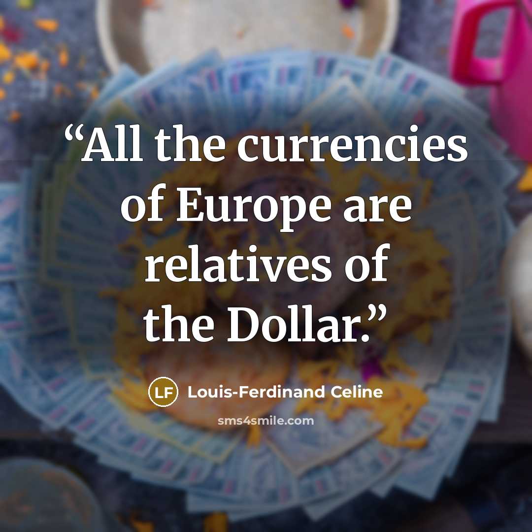 “All the currencies of Europe are relatives of the Dollar.” quote by Louis-Ferdinand Céline