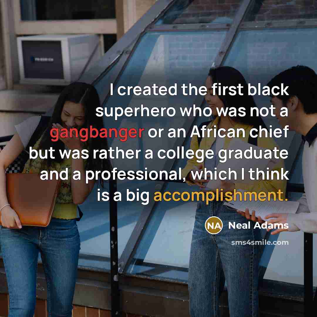“I created the first black superhero who was not a gangbanger or an African chief but was rather a college graduate and a professional, which I think is a big accomplishment.” quote by Neal Adams