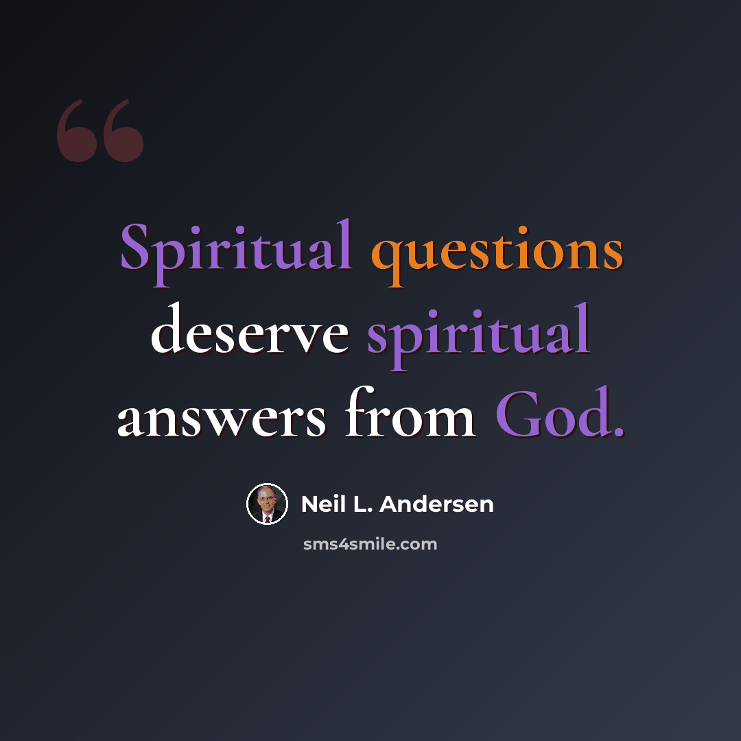“Spiritual questions deserve spiritual answers from God.” quote by Neil L. Andersen