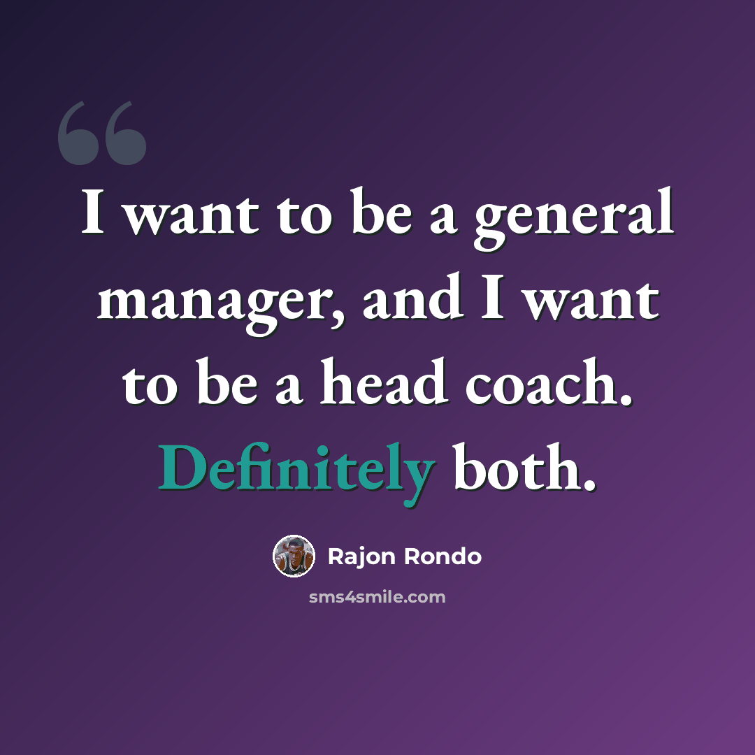 “I want to be a general manager, and I want to be a head coach. Definitely both.” quote by Rajon Rondo
