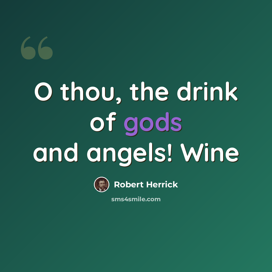 “O thou, the drink of gods and angels! Wine” quote by Robert Herrick