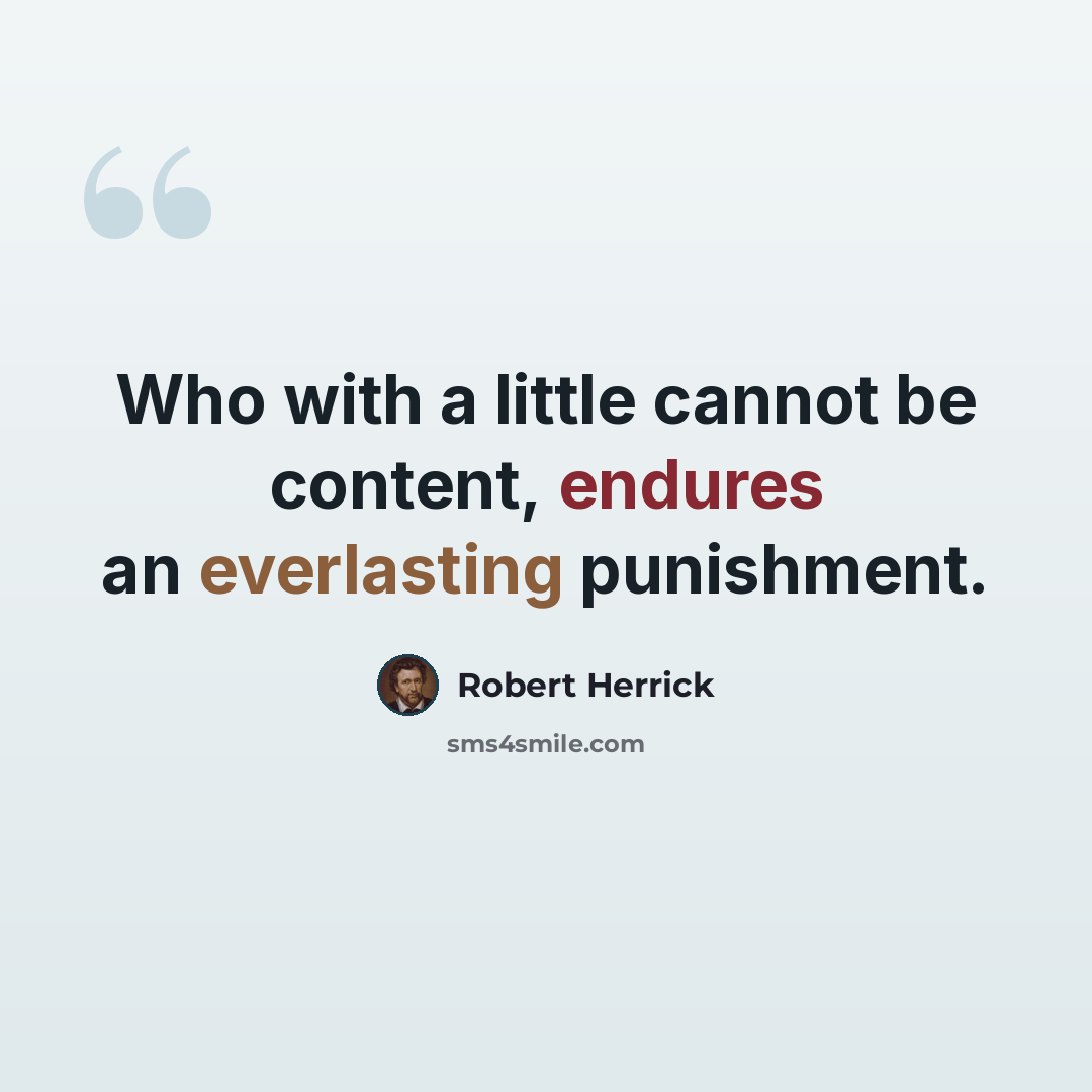 “Who with a little cannot be content, endures an everlasting punishment.” quote by Robert Herrick