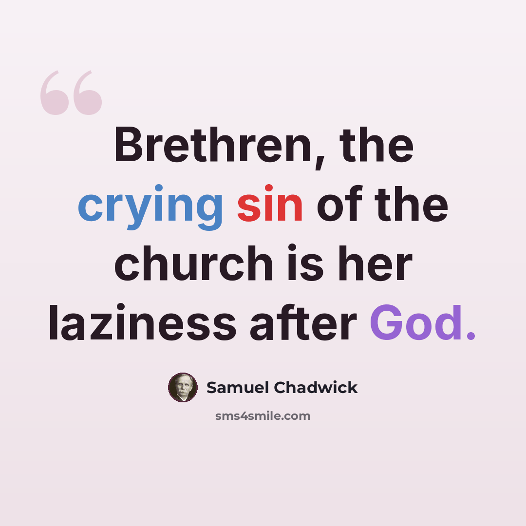 “Brethren, the crying sin of the church is her laziness after God.” quote by Samuel Chadwick