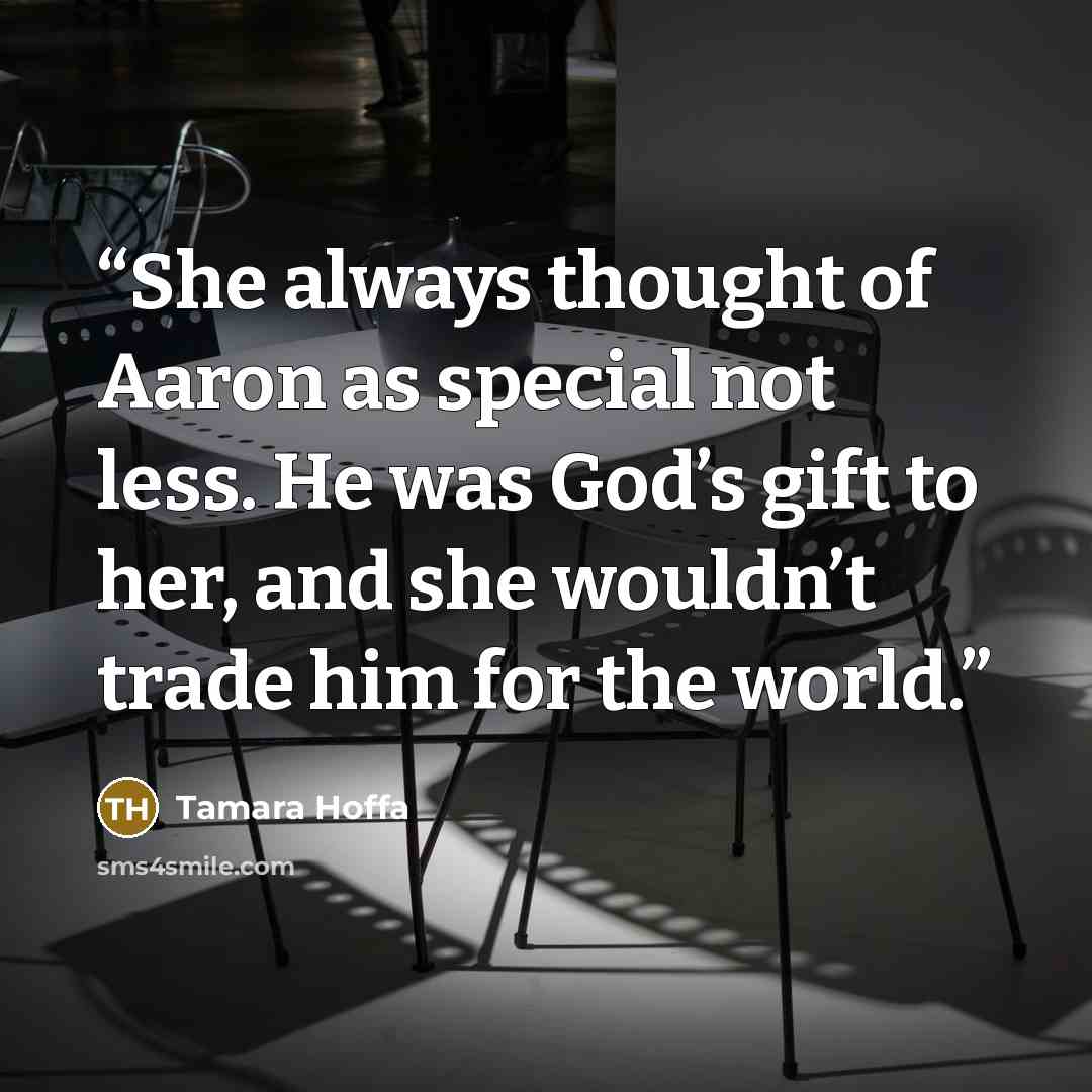 “She always thought of Aaron as special not less. He was God’s gift to her, and she wouldn’t trade him for the world.” quote by Tamara Hoffa