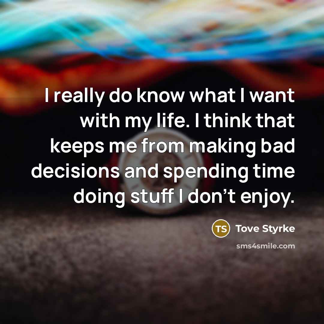 “I really do know what I want with my life. I think that keeps me from making bad decisions and spending time doing stuff I don't enjoy.” quote by Tove Styrke