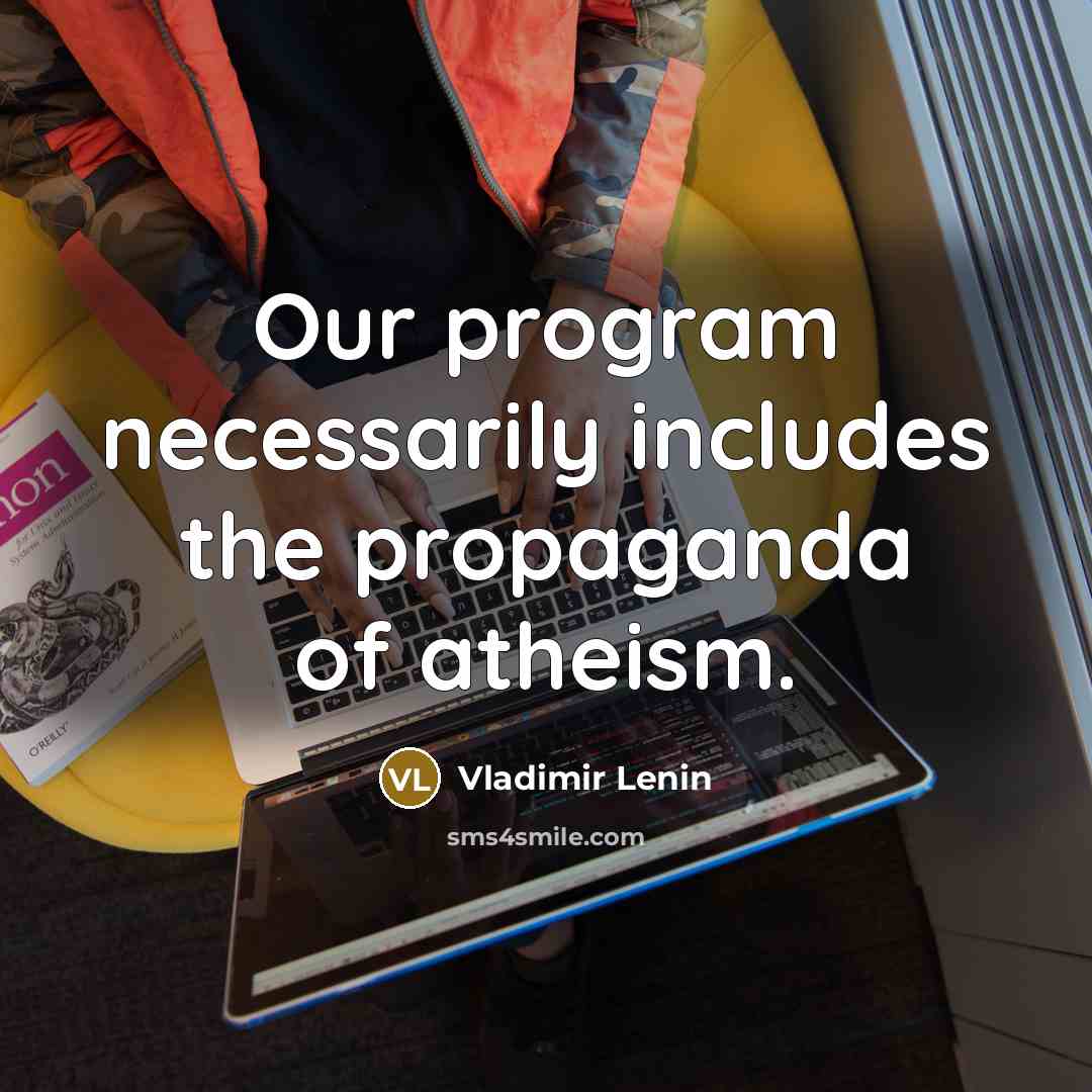 “Our program necessarily includes the propaganda of atheism.” quote by Vladimir Lenin