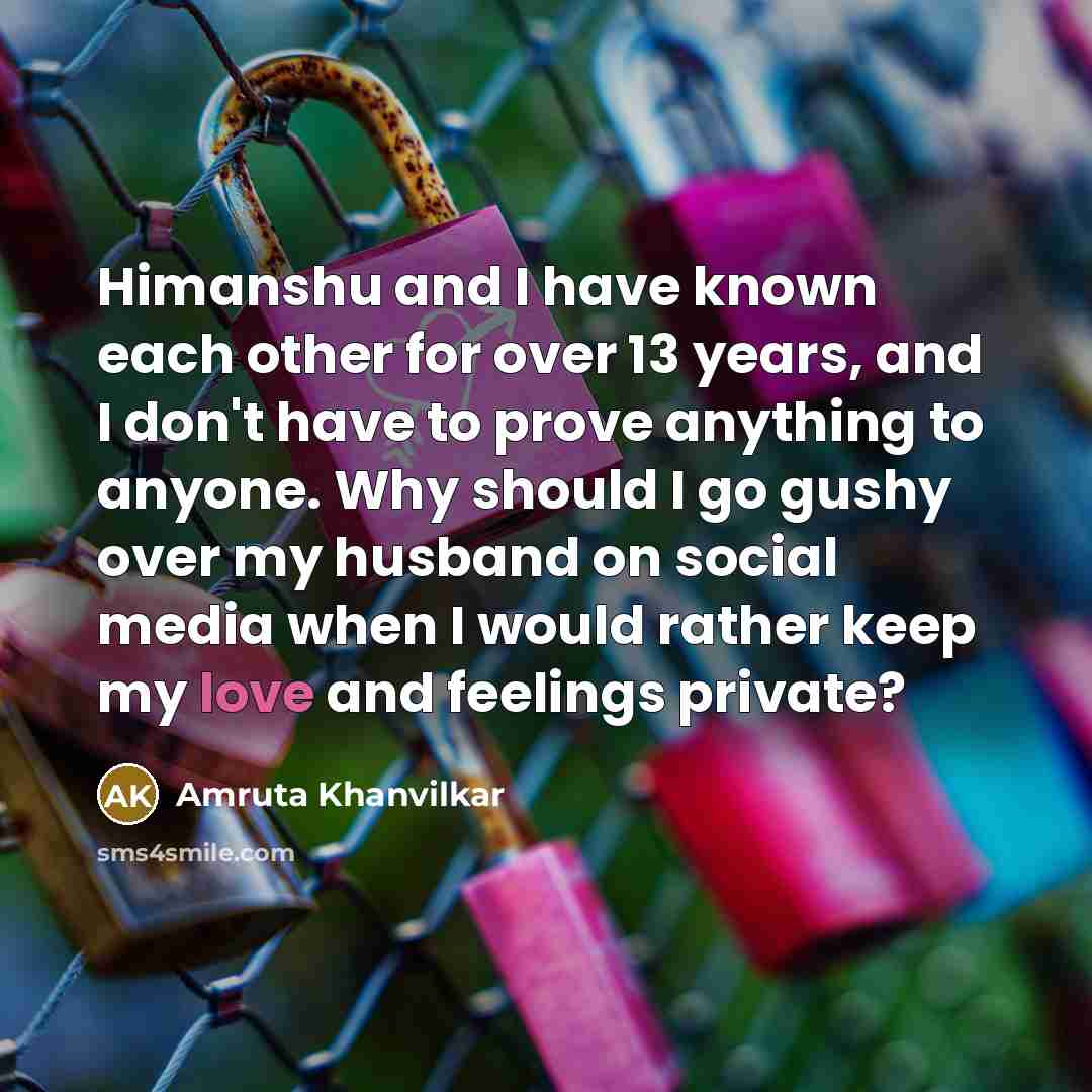 “Himanshu and I have known each other for over 13 years, and I don't have to prove anything to anyone. Why should I go gushy over my husband on social media when I would rather keep my love and feelings private?” quote by Amruta Khanvilkar
