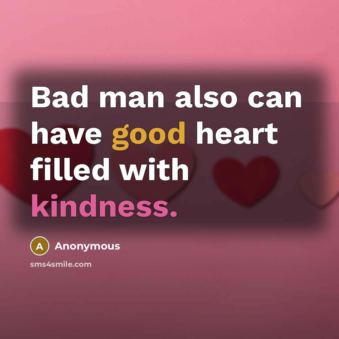 “Bad man also can have good heart filled with kindness.” quote by Anonymous