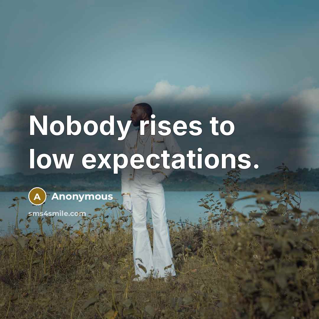 “Nobody rises to low expectations.” quote by Anonymous