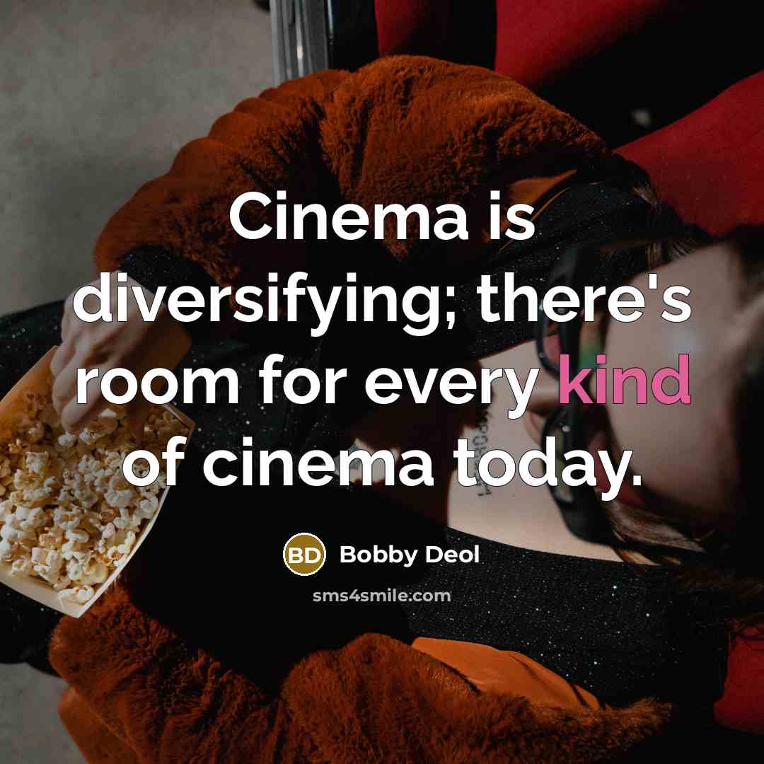 “Cinema is diversifying; there's room for every kind of cinema today.” quote by Bobby Deol