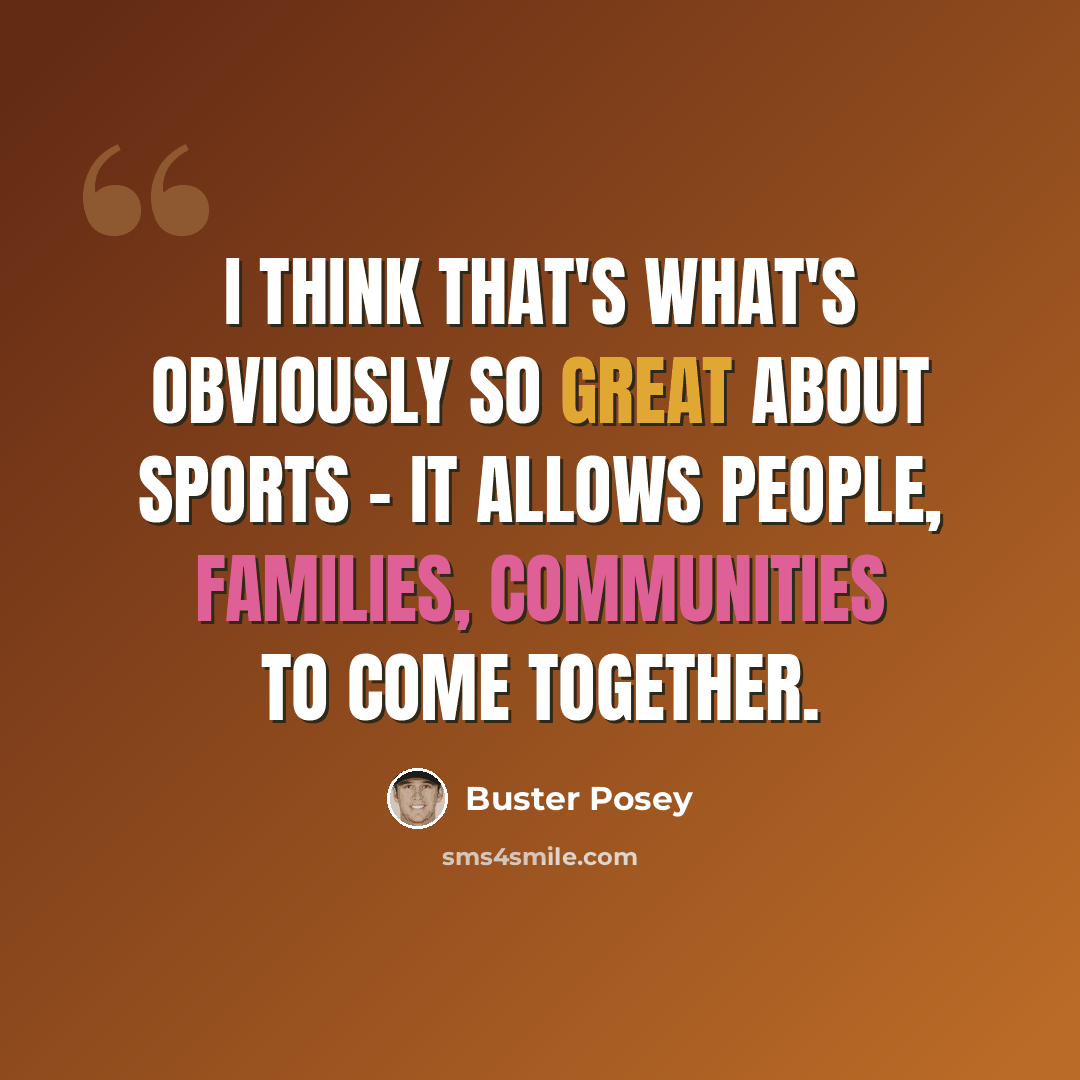 “I think that's what's obviously so great about sports - it allows people, families, communities to come together.” quote by Buster Posey