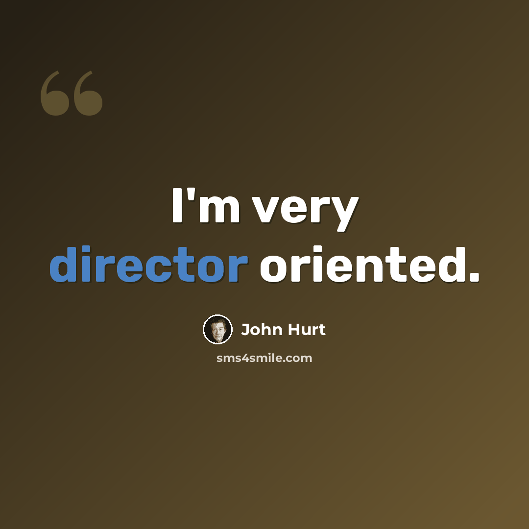 “I'm very director oriented.” quote by John Hurt
