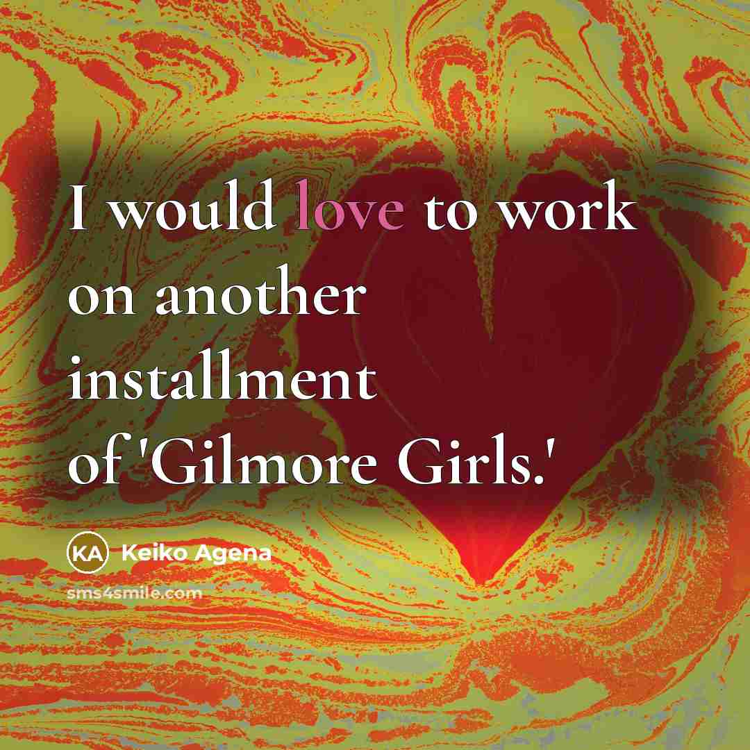 “I would love to work on another installment of 'Gilmore Girls.'” quote by Keiko Agena