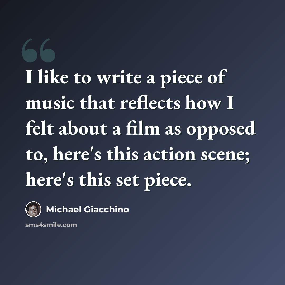“I like to write a piece of music that reflects how I felt about a film as opposed to, here's this action scene; here's this set piece.” quote by Michael Giacchino