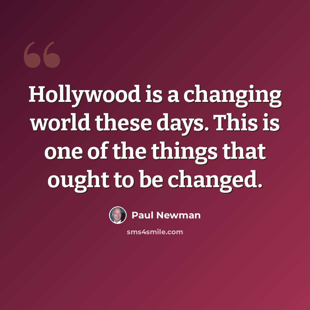 “Hollywood is a changing world these days. This is one of the things that ought to be changed.” quote by Paul Newman