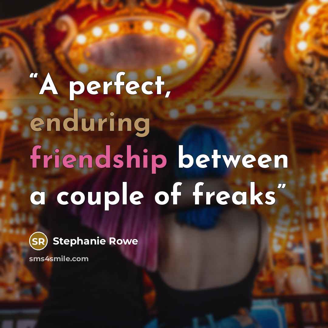 “A perfect, enduring friendship between a couple of freaks” quote by Stephanie Rowe