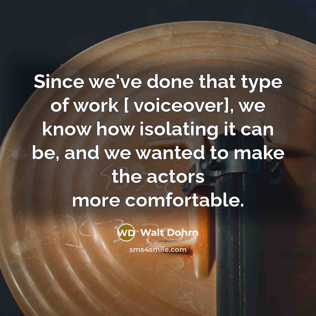 “Since we've done that type of work [ voiceover], we know how isolating it can be, and we wanted to make the actors more comfortable.” quote by Walt Dohrn