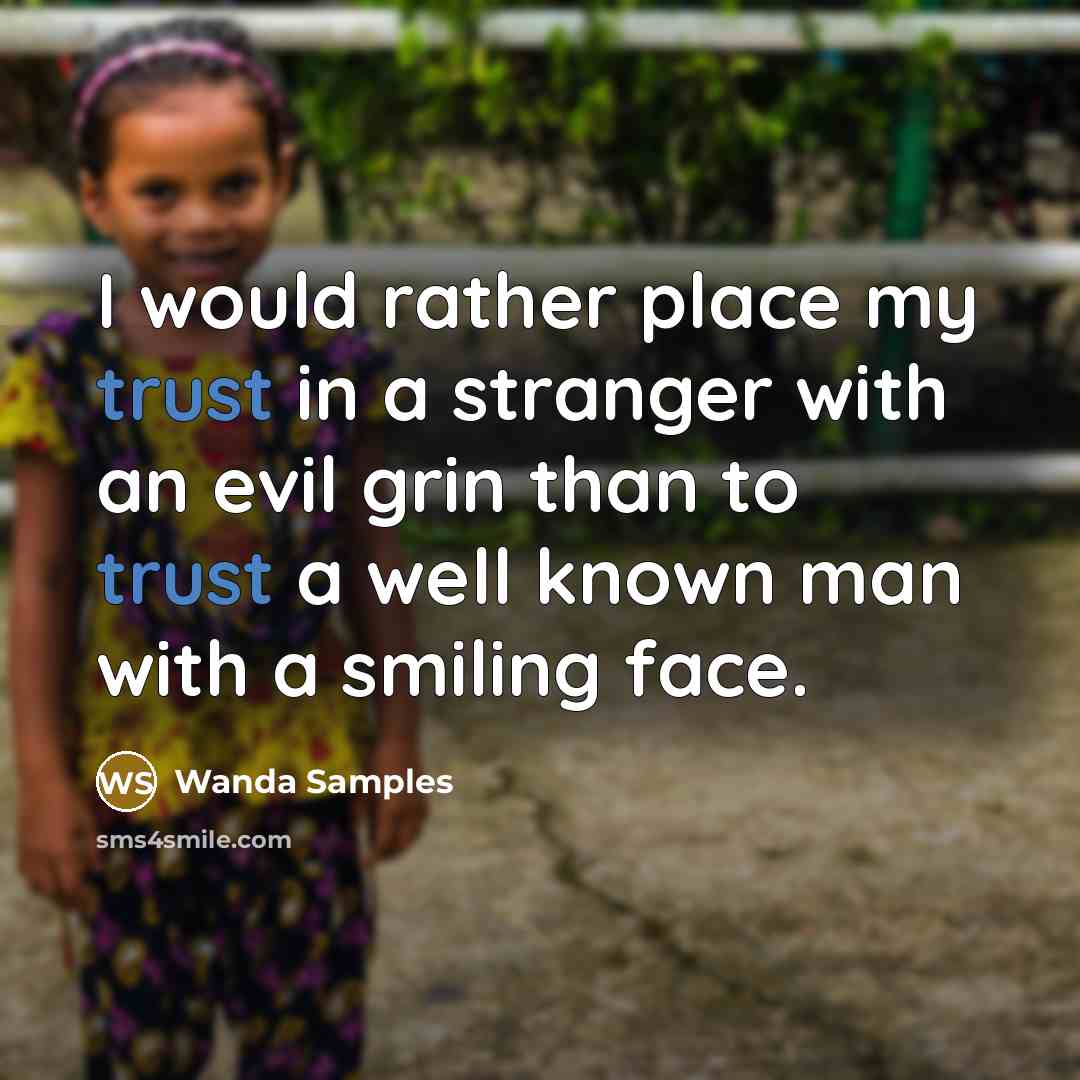 “I would rather place my trust in a stranger with an evil grin than to trust a well known man with a smiling face.” quote by Wanda Samples