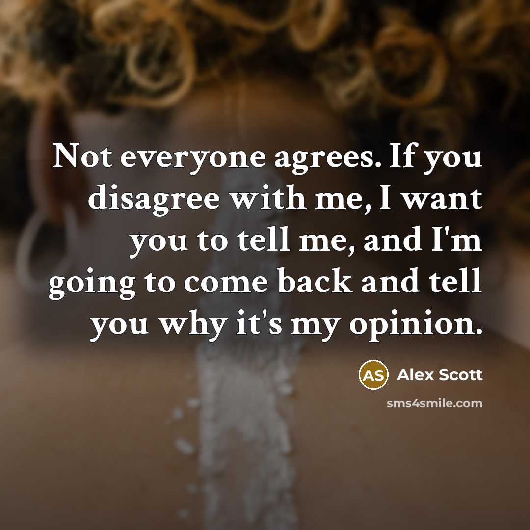 “Not everyone agrees. If you disagree with me, I want you to tell me, and I'm going to come back and tell you why it's my opinion.” quote by Alex Scott