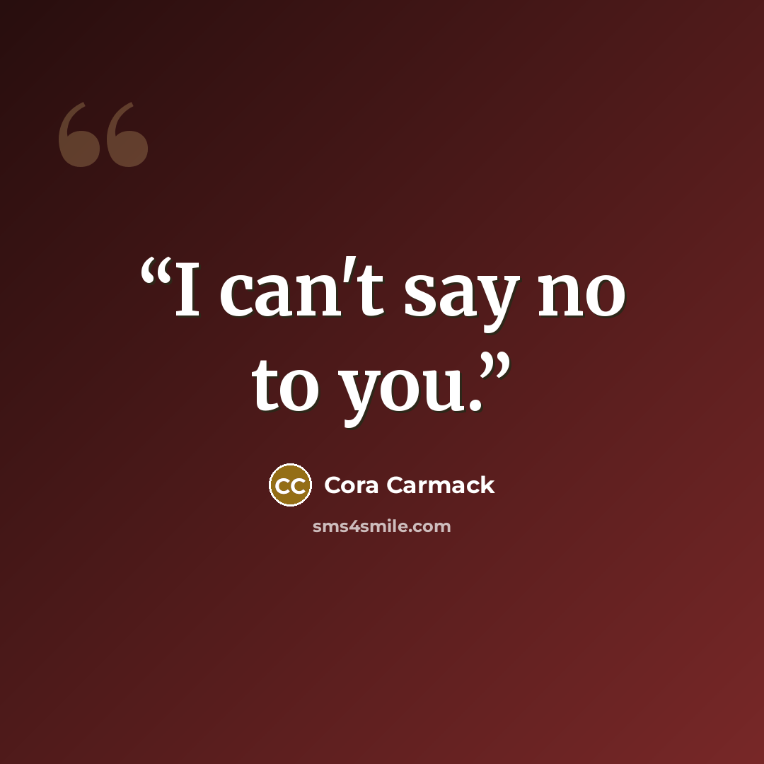 “I can't say no to you.” quote by Cora Carmack