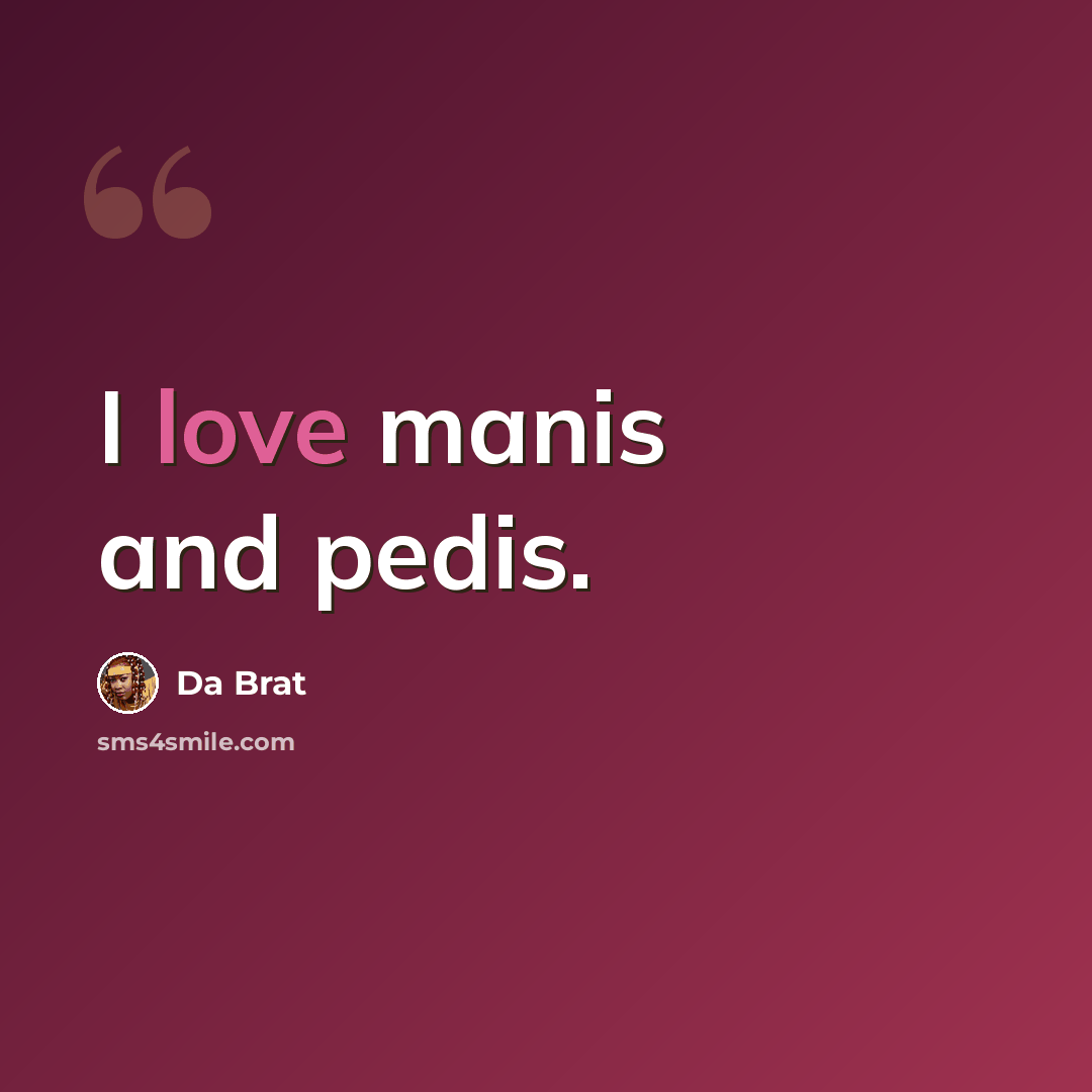 “I love manis and pedis.” quote by Da Brat