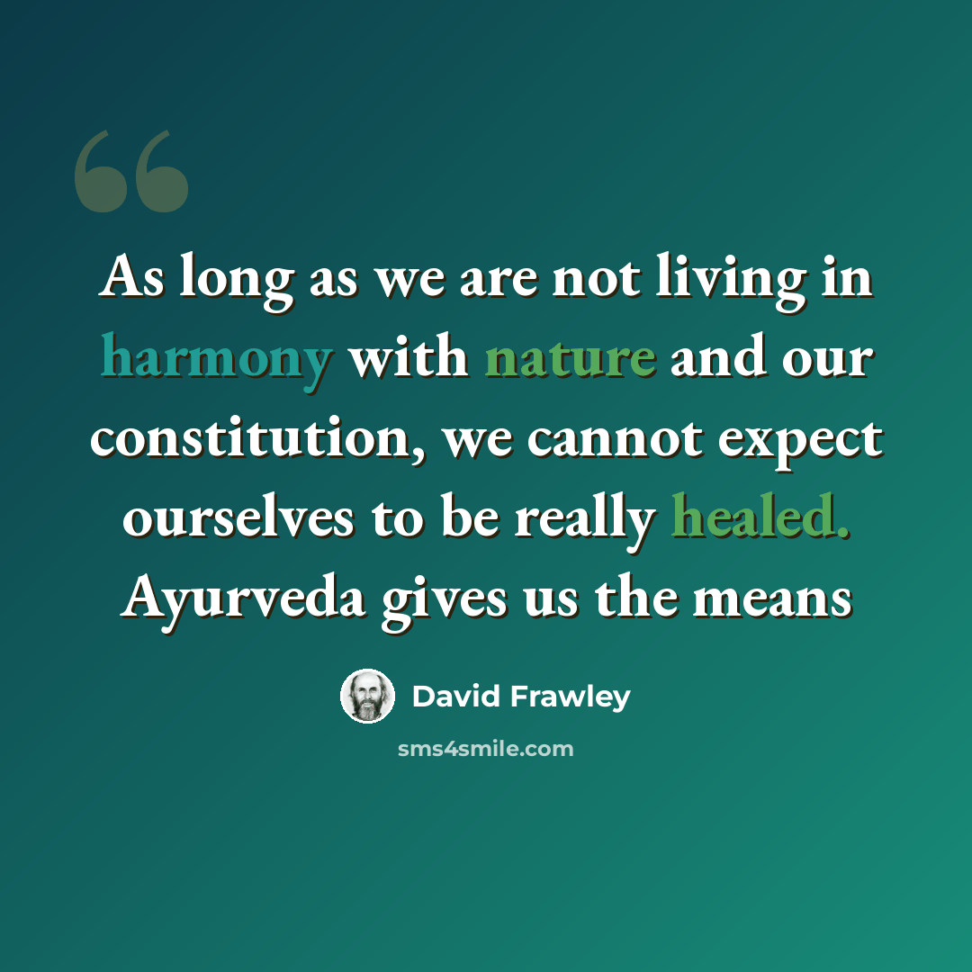 “As long as we are not living in harmony with nature and our constitution, we cannot expect ourselves to be really healed. Ayurveda gives us the means” quote by David Frawley