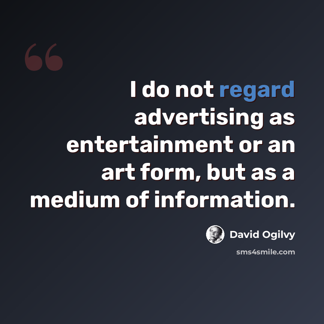“I do not regard advertising as entertainment or an art form, but as a medium of information.” quote by David Ogilvy