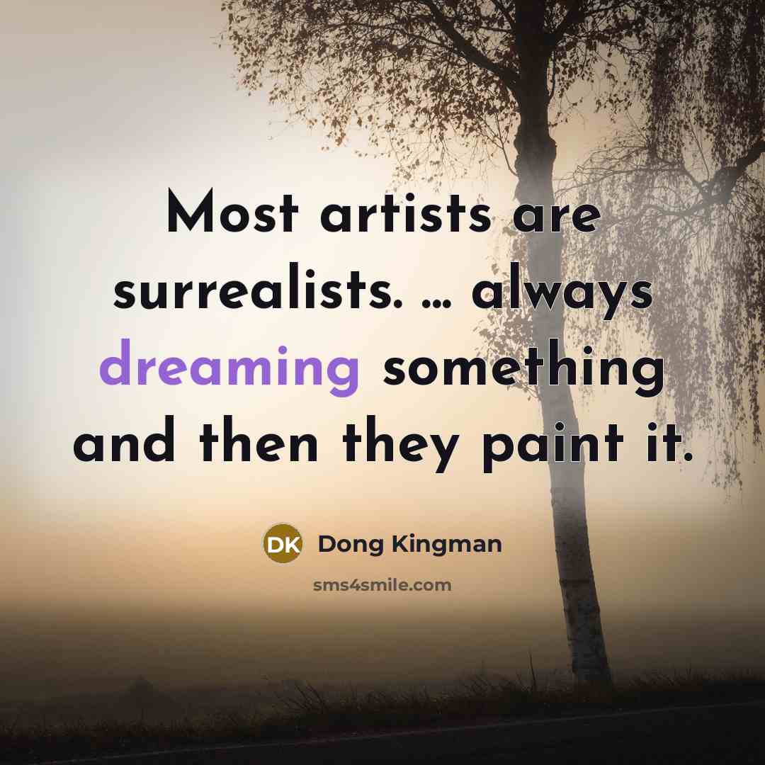 “Most artists are surrealists. ... always dreaming something and then they paint it.” quote by Dong Kingman