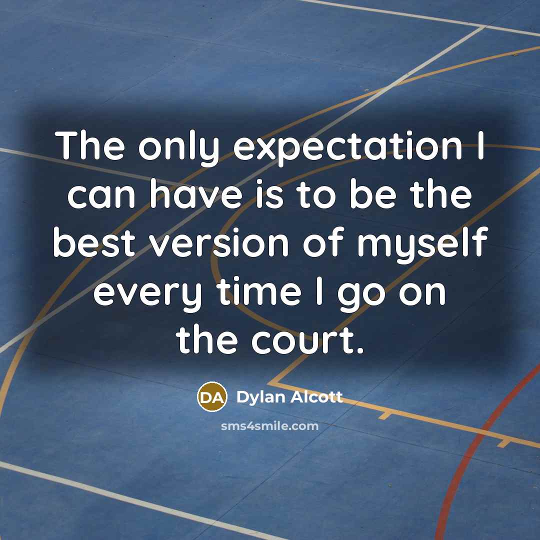 “The only expectation I can have is to be the best version of myself every time I go on the court.” quote by Dylan Alcott