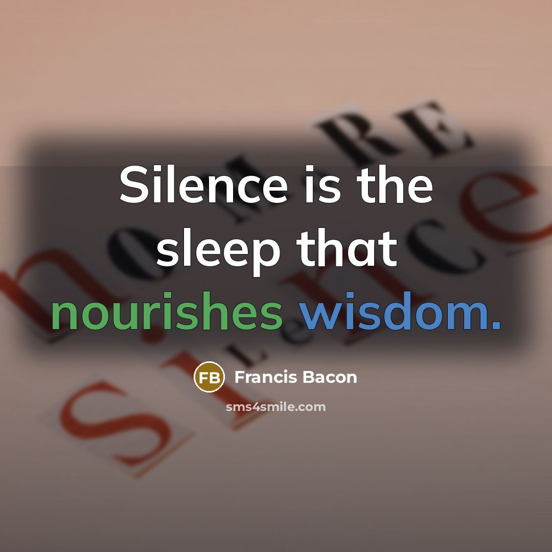 “Silence is the sleep that nourishes wisdom.” quote by Francis Bacon