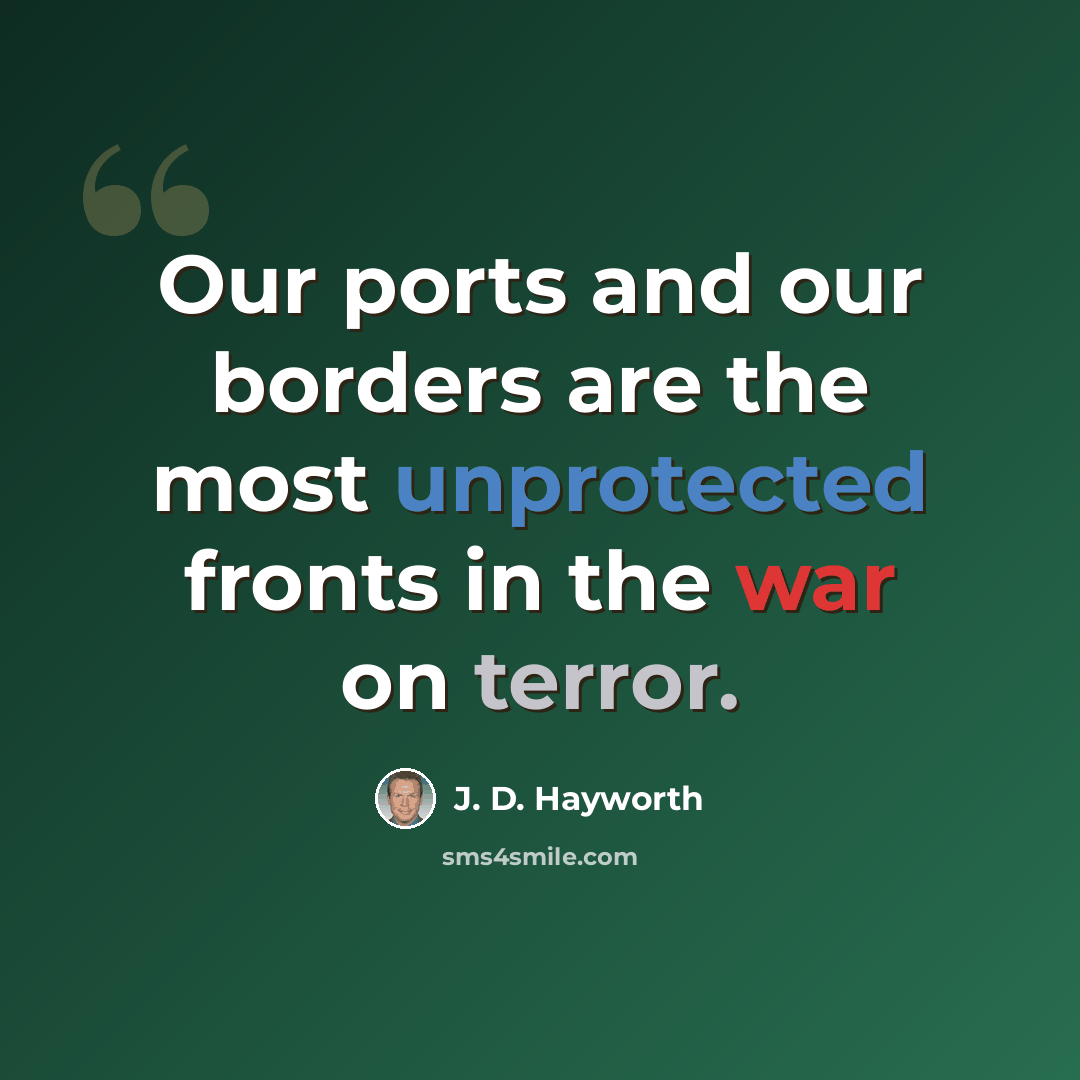 “Our ports and our borders are the most unprotected fronts in the war on terror.” quote by J. D. Hayworth