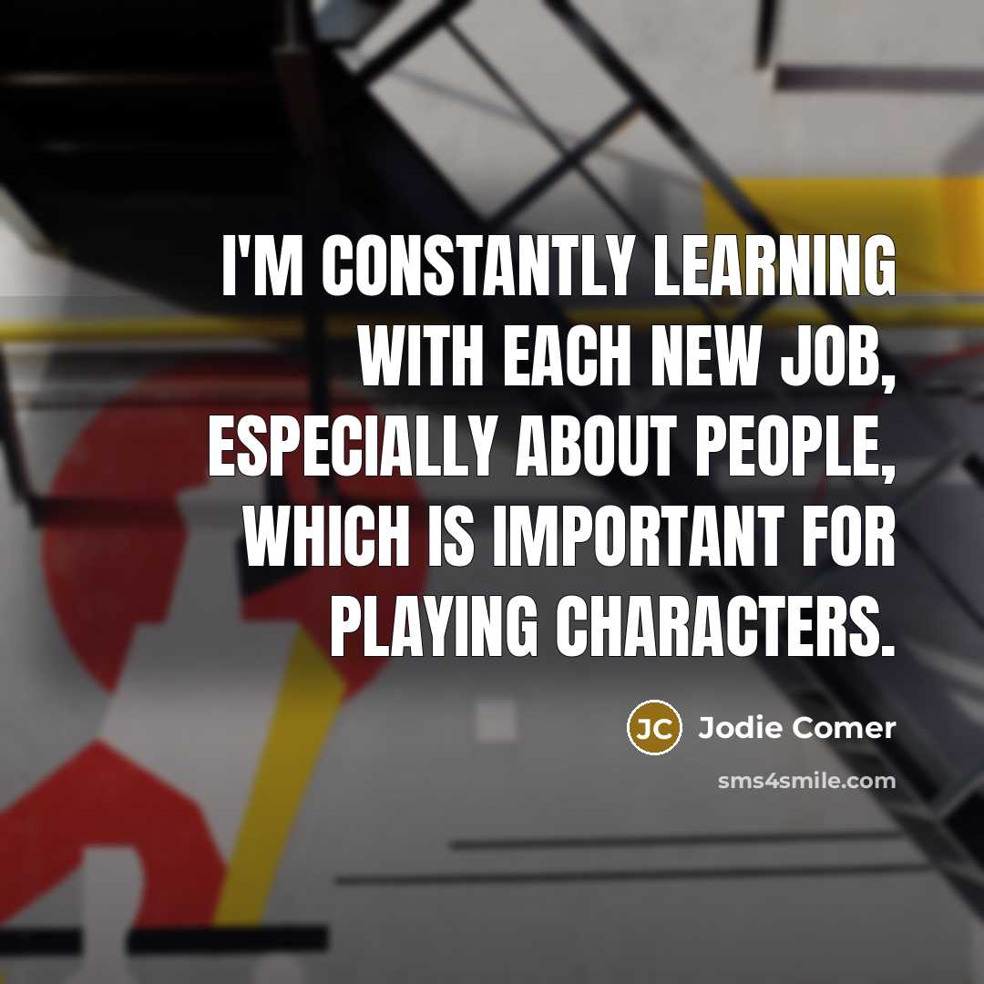 “I'm constantly learning with each new job, especially about people, which is important for playing characters.” quote by Jodie Comer