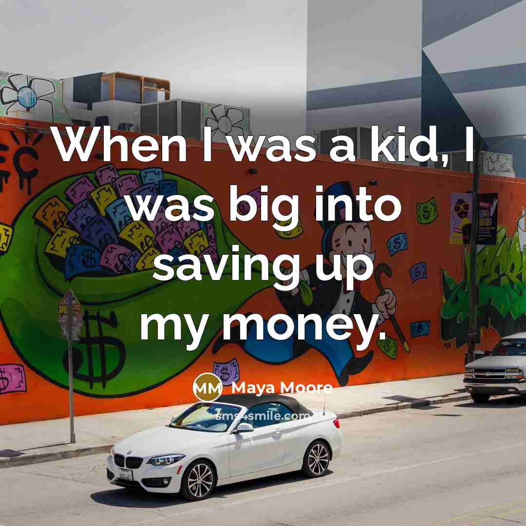 “When I was a kid, I was big into saving up my money.” quote by Maya Moore