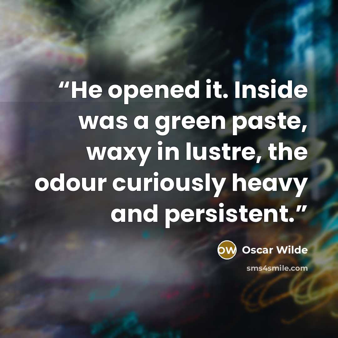 “He opened it. Inside was a green paste, waxy in lustre, the odour curiously heavy and persistent.” quote by Oscar Wilde