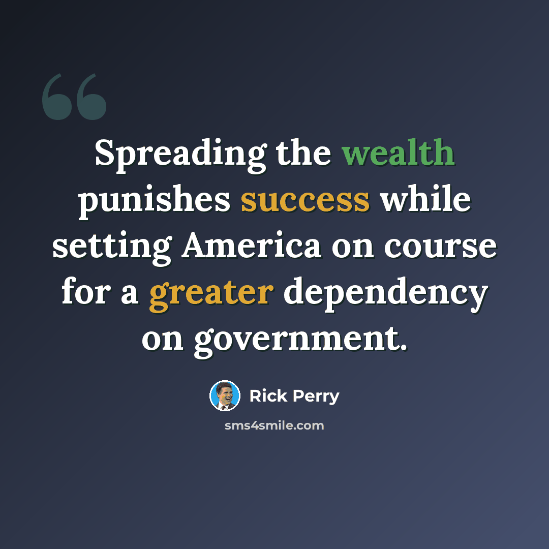 “Spreading the wealth punishes success while setting America on course for a greater dependency on government.” quote by Rick Perry