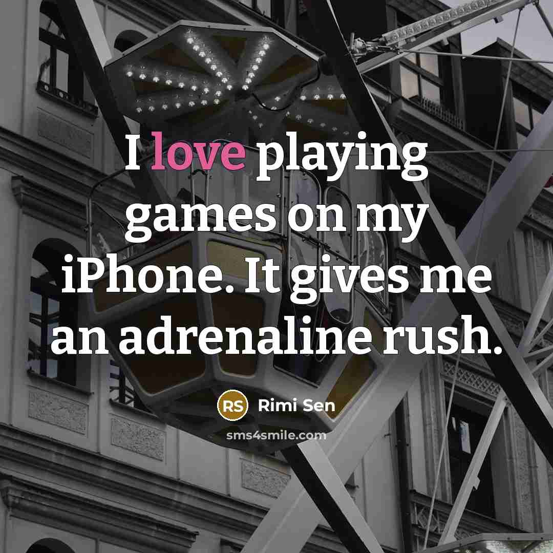 “I love playing games on my iPhone. It gives me an adrenaline rush.” quote by Rimi Sen