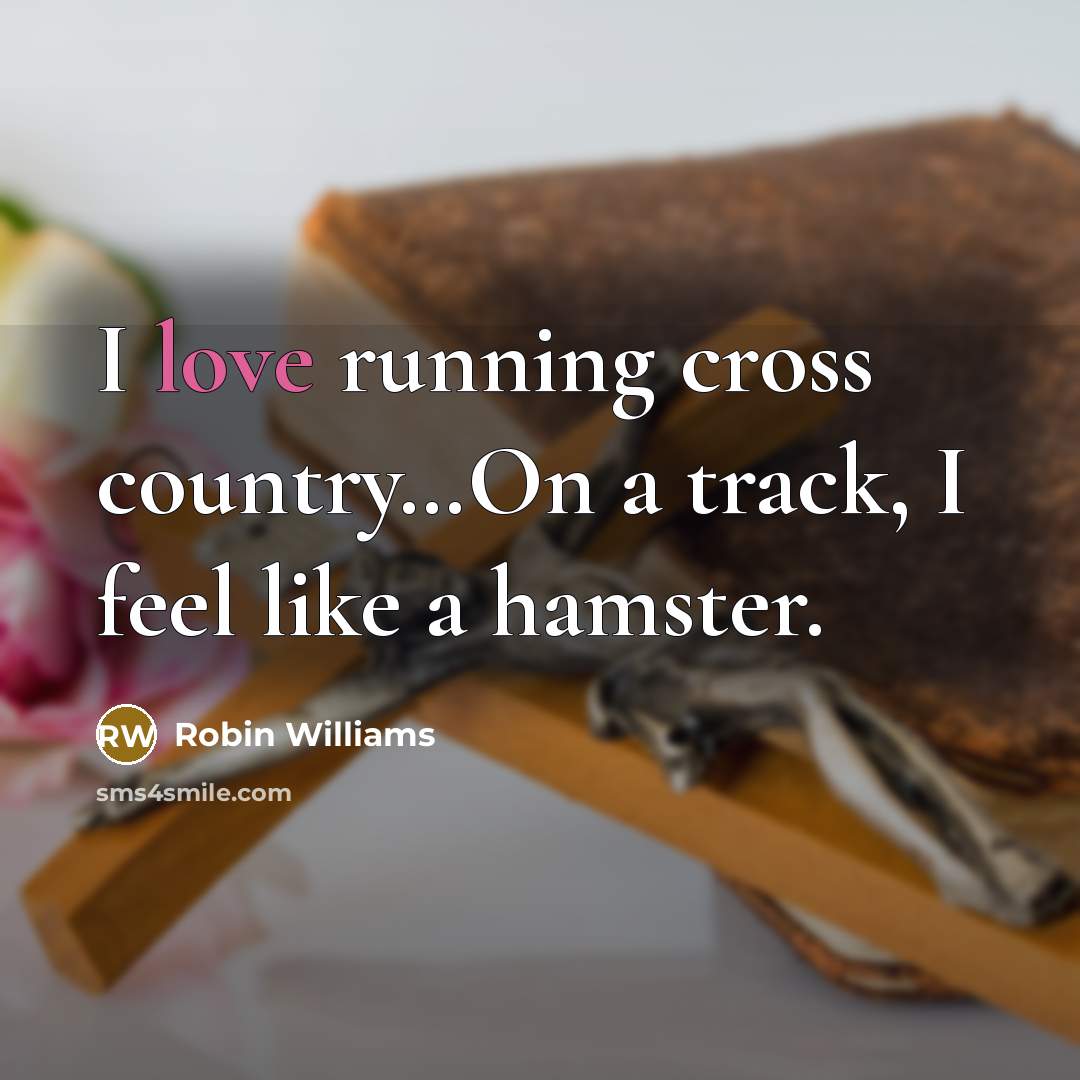 “I love running cross country…On a track, I feel like a hamster.” quote by Robin Williams