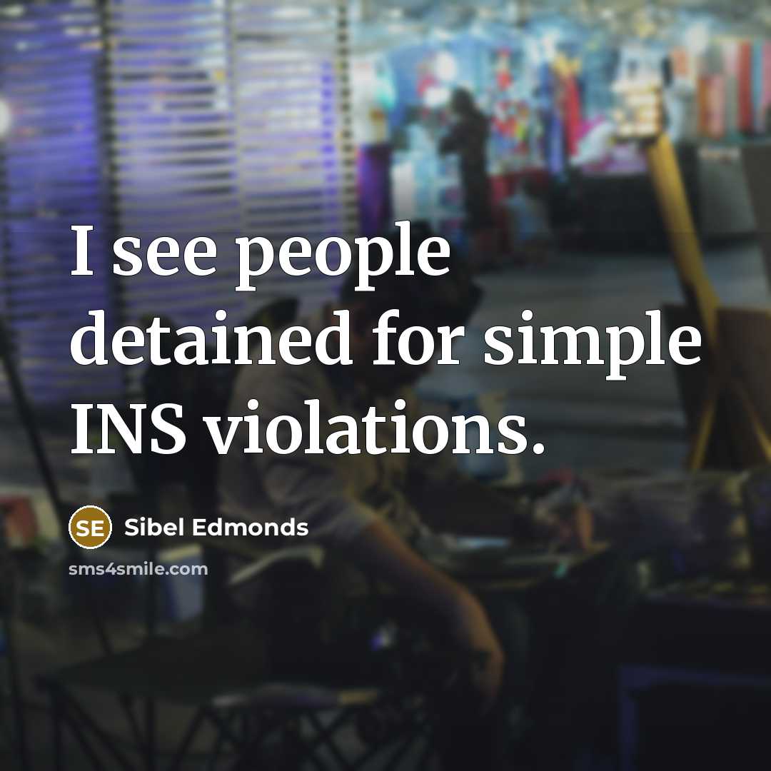 “I see people detained for simple INS violations.” quote by Sibel Edmonds