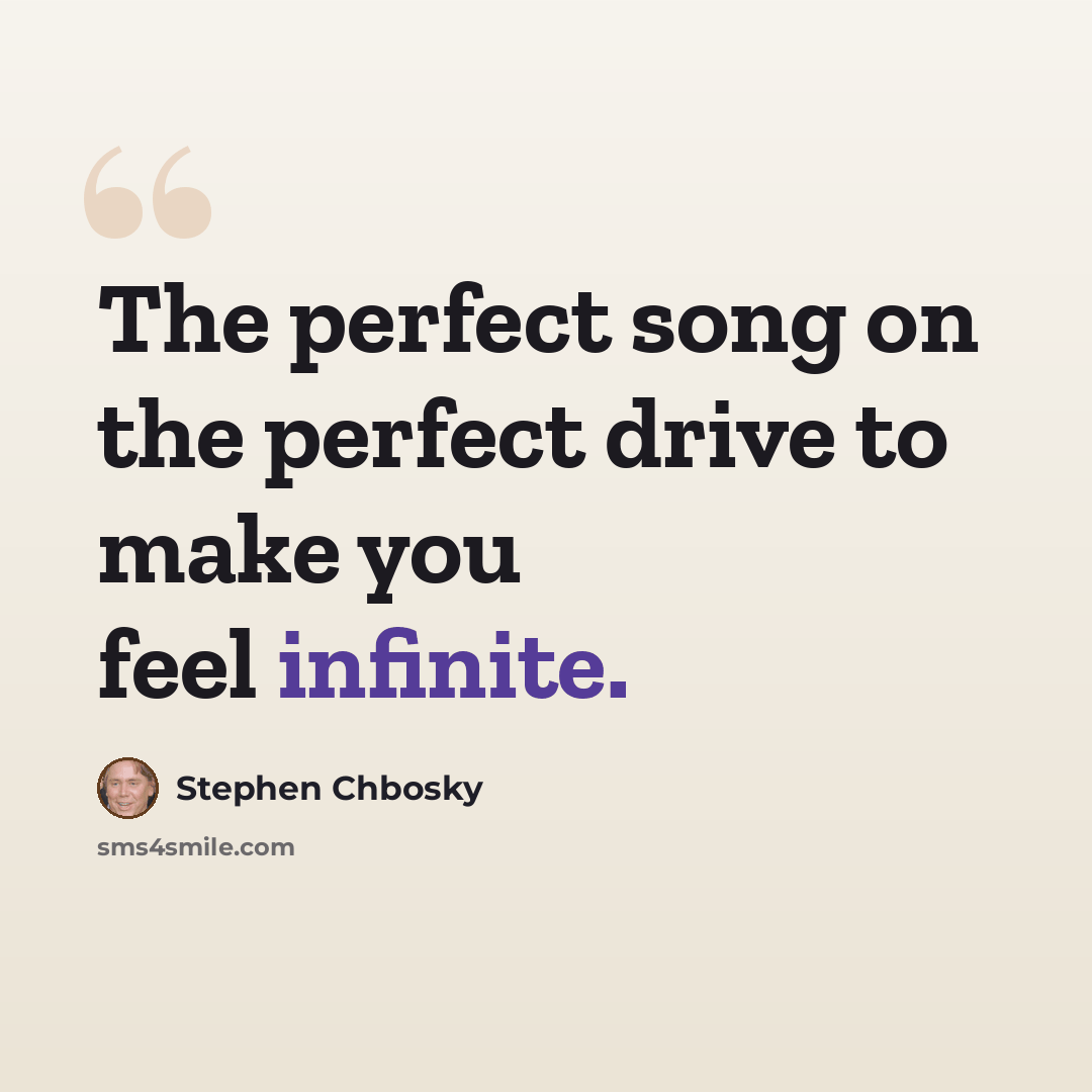 “The perfect song on the perfect drive to make you feel infinite.” quote by Stephen Chbosky