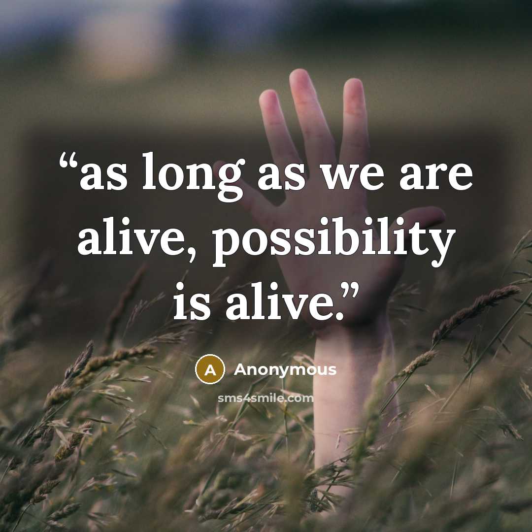 “as long as we are alive, possibility is alive.” quote by Anonymous
