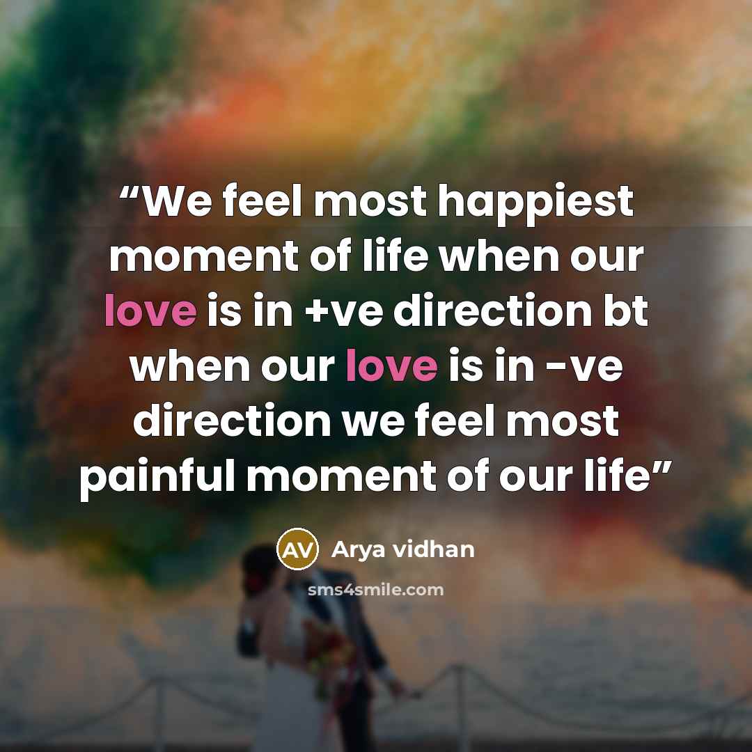 “We feel most happiest moment of life when our love is in +ve direction bt when our love is in -ve direction we feel most painful moment of our life” quote by Arya Vidhan