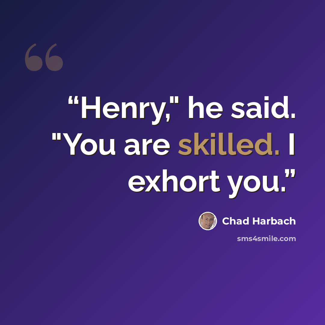 “Henry," he said. "You are skilled. I exhort you.” quote by Chad Harbach