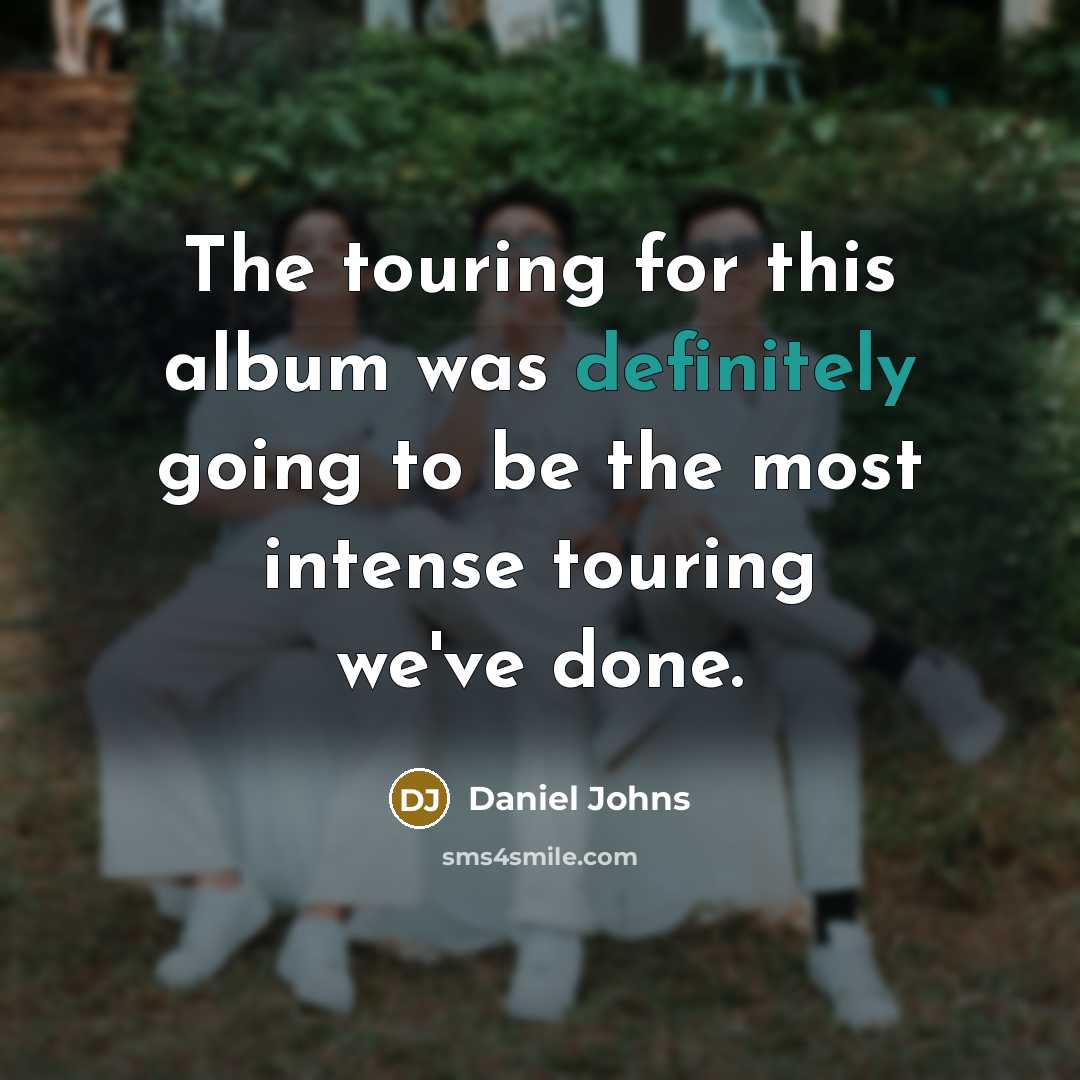 “The touring for this album was definitely going to be the most intense touring we've done.” quote by Daniel Johns