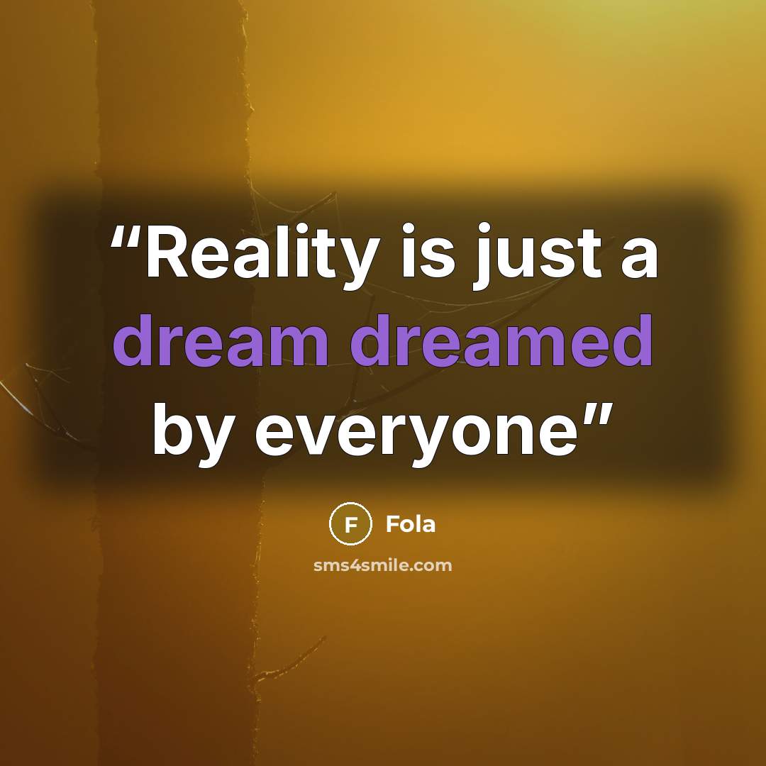 “Reality is just a dream dreamed by everyone” quote by Fola