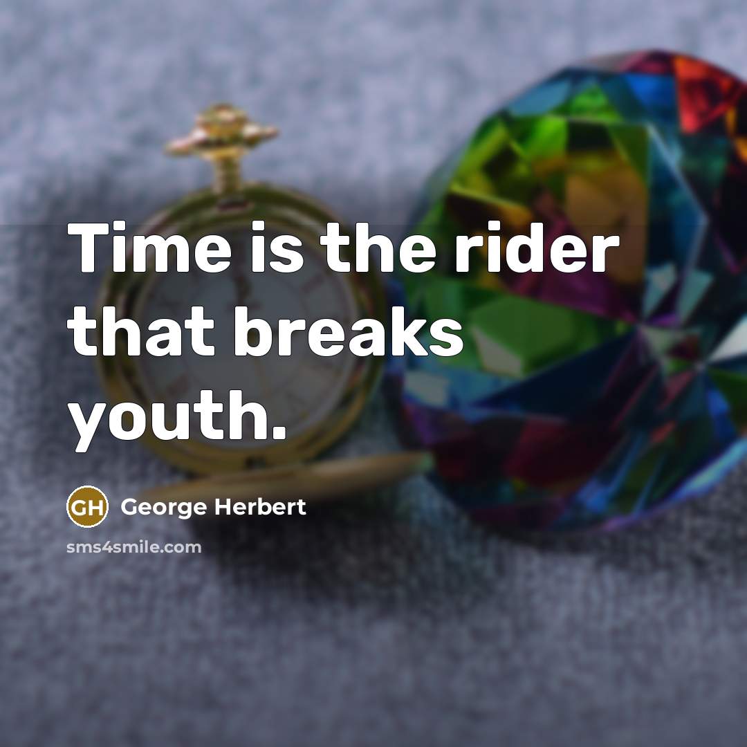 “Time is the rider that breaks youth.” quote by George Herbert
