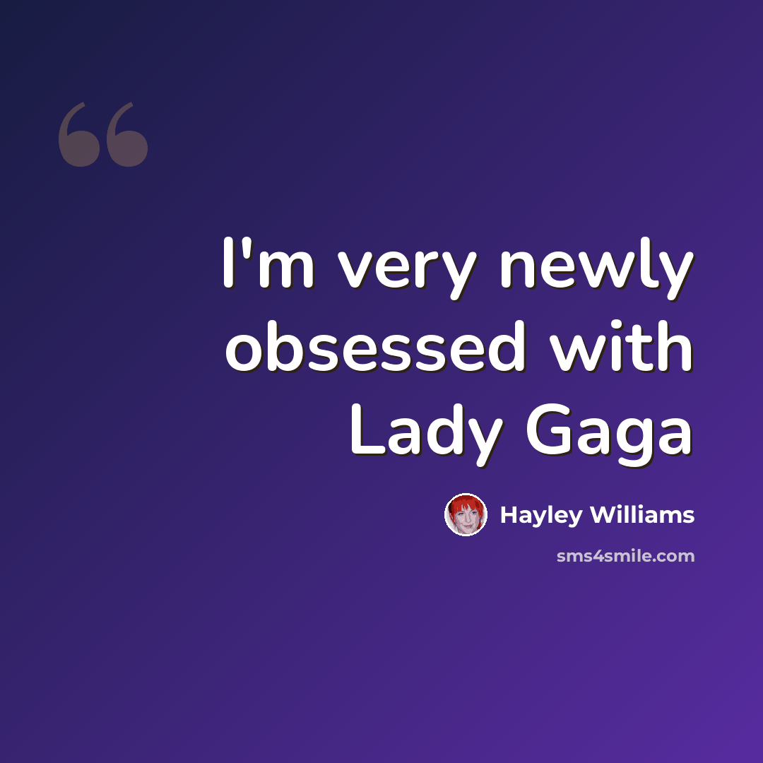 “I'm very newly obsessed with Lady Gaga” quote by Hayley Williams