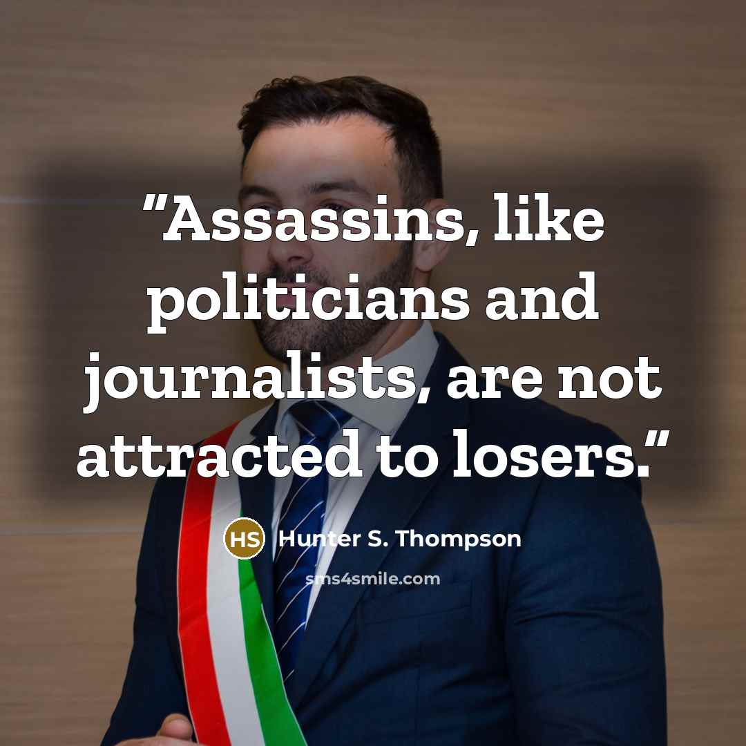 “Assassins, like politicians and journalists, are not attracted to losers.” quote by Hunter S. Thompson