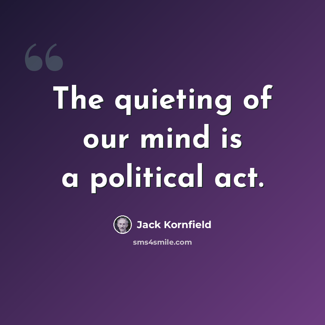 “The quieting of our mind is a political act.” quote by Jack Kornfield
