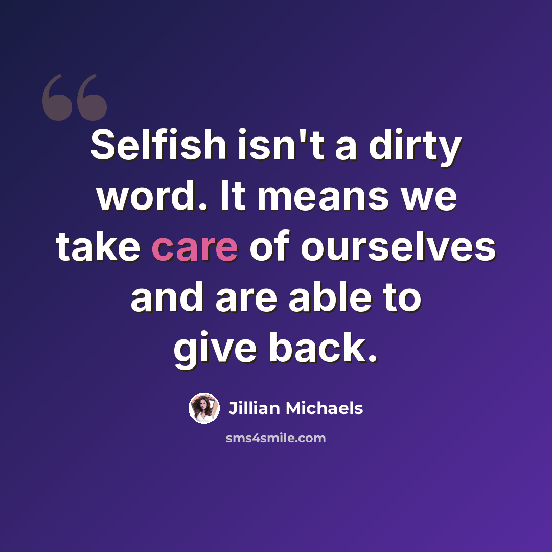 “Selfish isn't a dirty word. It means we take care of ourselves and are able to give back.” quote by Jillian Michaels